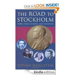 The Road to Stockholm Nobel Prizes, Science, and Scientists István 