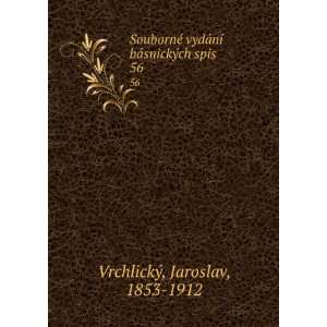   ­ bÃ¡snickÃ½ch spis. 56 Jaroslav, 1853 1912 VrchlickÃ½ Books