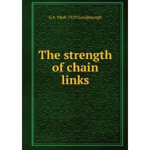    The strength of chain links G A. 1868 1929 Goodenough Books