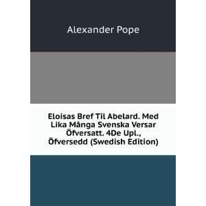 Eloisas Bref Til Abelard. Med Lika MÃ¥nga Svenska Versar Ã fversatt 