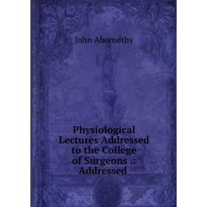   to the College of Surgeons . Addressed . John Abernethy Books