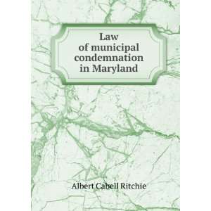   of municipal condemnation in Maryland Albert Cabell Ritchie Books