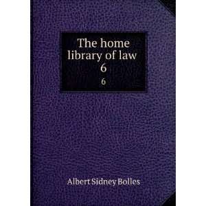    The home library of law . 6 Albert Sidney, 1846 1939 Bolles Books