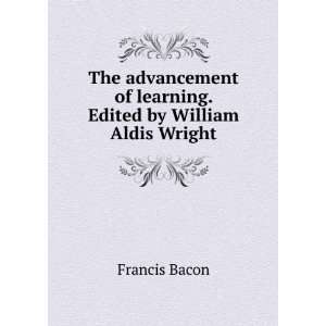   of learning. Edited by William Aldis Wright Francis Bacon Books