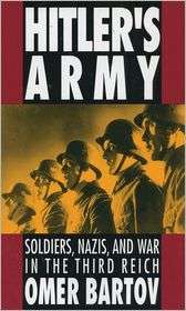 Hitlers Army Soldiers, Nazis, and War in the Third Reich 
