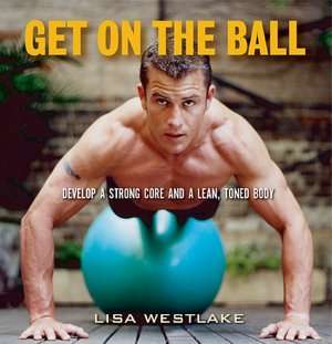   the Ball Develop a Strong, Lean and Toned Body with an Exercise Ball