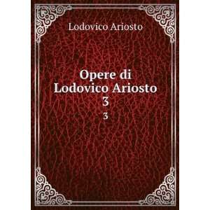  Opere di Lodovico Ariosto. 3 Lodovico Ariosto Books
