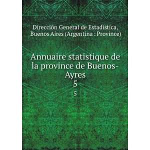 Annuaire statistique de la province de Buenos Ayres. 5 Buenos Aires 