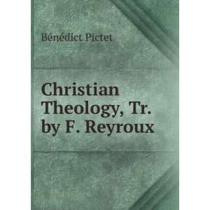    Christian Theology, Tr. by F. Reyroux BÃ©nÃ©dict Pictet Books