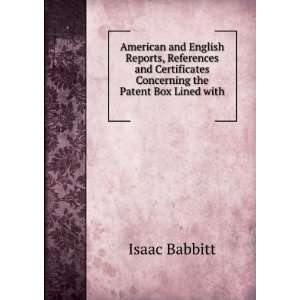   Concerning the Patent Box Lined with . Isaac Babbitt Books