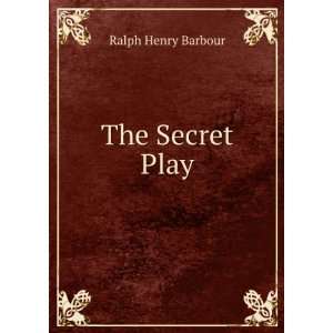  The Secret Play Ralph Henry Barbour Books