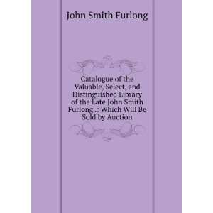   Furlong . Which Will Be Sold by Auction John Smith Furlong Books