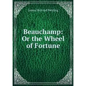  Beauchamp Or the Wheel of Fortune James Holroyd Fielding Books