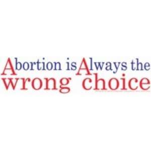  Abortion is Always the Wrong Choice   Bumper Sticker Automotive