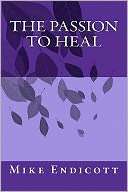 The Passion to Heal Mike Endicott