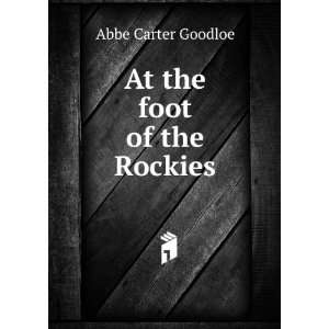  At the foot of the Rockies Abbe Carter Goodloe Books