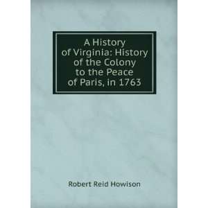   of Virginia History of the Colony to the Peace of Paris, in 1763