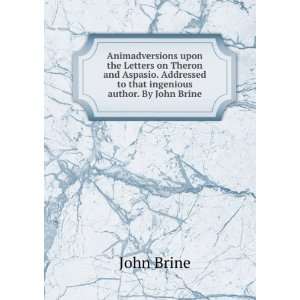   Addressed to that ingenious author. By John Brine. John Brine Books