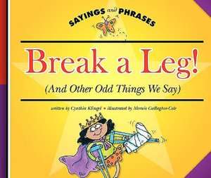   Break a Leg And Other Odd Things We Say by Cynthia 