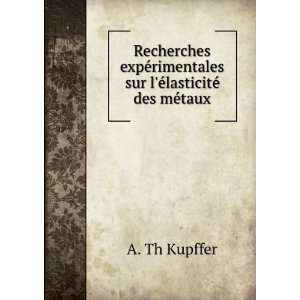   rimentales sur lÃ©lasticitÃ© des mÃ©taux A. Th Kupffer Books