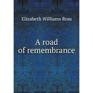  A road of remembrance Elizabeth Williams Ross Books