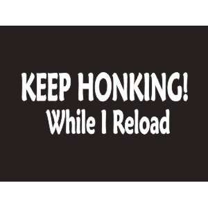  #184 Keep Honking While I Reload Bumper Sticker / Vinyl 