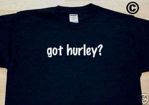 got hurley? FAMILY SURNAME FUNNY T SHIRT TEE  
