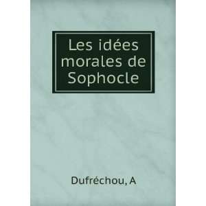  Les idÃ©es morales de Sophocle A DufrÃ©chou Books