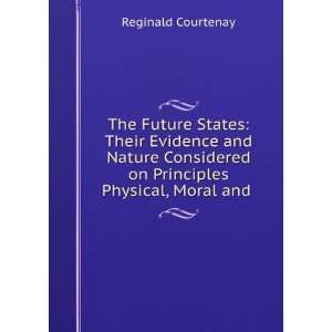   on Principles Physical, Moral and . Reginald Courtenay Books