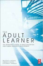 The Adult Learner The definitive classic in adult education and human 