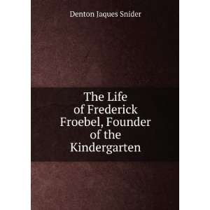   Froebel, Founder of the Kindergarten Denton Jaques Snider Books