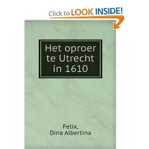  Het oproer te Utrecht in 1610 Dina Albertina Felix Books