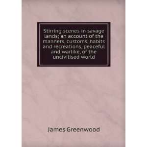   peaceful and warlike, of the uncivilised world James Greenwood Books