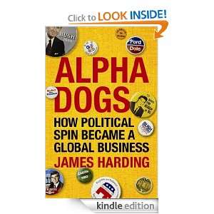 Alpha Dogs How Political Spin Became a Global Business James Harding 