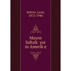    Mayne fuftsikÌ£ yor in AmerikÌ£e Leon, 1872 1946 Kobrin Books