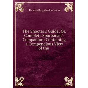 The Shooters Guide; Or, Complete Sportsmans Companion Containing a 