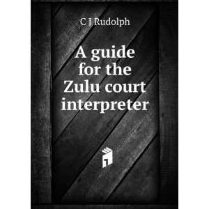  A guide for the Zulu court interpreter C J Rudolph Books
