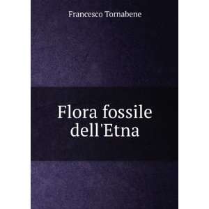  Flora fossile dellEtna Francesco Tornabene Books