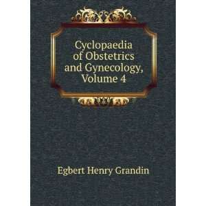   of Obstetrics and Gynecology, Volume 4 Egbert Henry Grandin Books