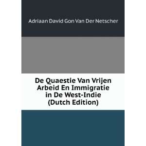 De Quaestie Van Vrijen Arbeid En Immigratie in De West Indie (Dutch 
