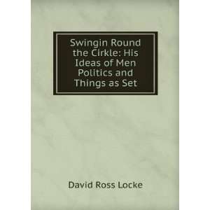   His Ideas of Men Politics and Things as Set David Ross Locke Books