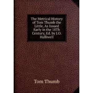   the 18Th Century, Ed. by J.O. Halliwell Tom Thumb  Books