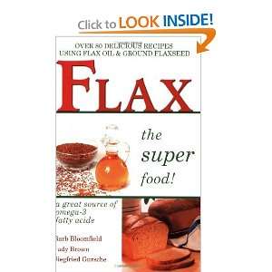  Flax the Super Food Over 80 Delicious Recipes Using Flax 