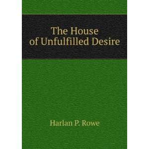  The House of Unfulfilled Desire Harlan P. Rowe Books