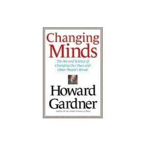 Changing Minds Art & Science of Changing Our Own & Other Peoples Minds 