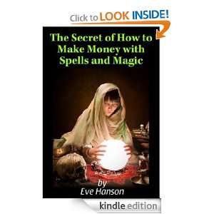 The Secret of How to Make Money with Spells and Magic Eve Hanson 