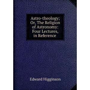   of Astronomy Four Lectures, in Reference . Edward Higginson Books