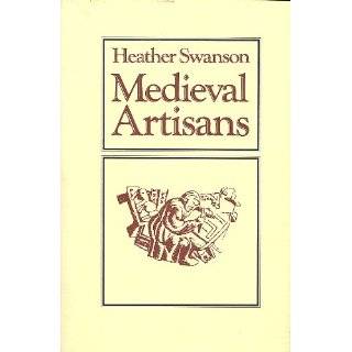 Medieval Artisans An Urban Class in Late Medieval England by Heather 