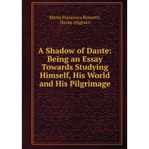  A Shadow of Dante Being an Essay Towards Studying Himself 