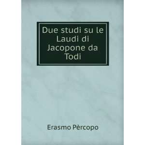    Due studi su le Laudi di Jacopone da Todi Erasmo PÃ¨rcopo Books